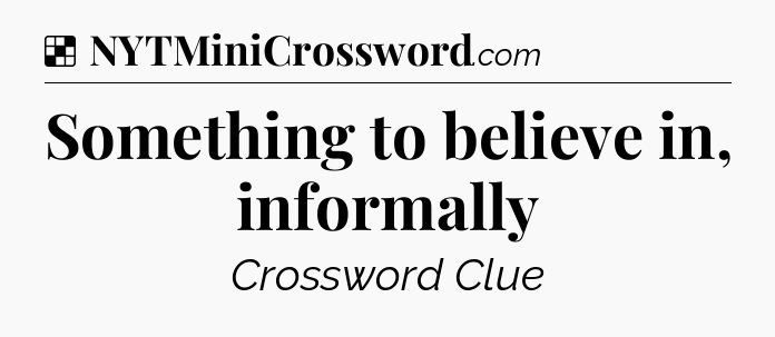 Solution: Something to believe in, informally - NYT Crossword