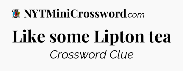 Like some Lipton tea Crossword Clue