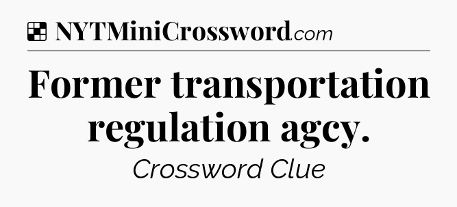 Solution: Former transportation regulation agcy - NYT Crossword