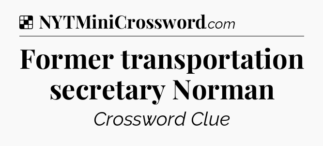 Solution: Former transportation secretary Norman - NYT Crossword