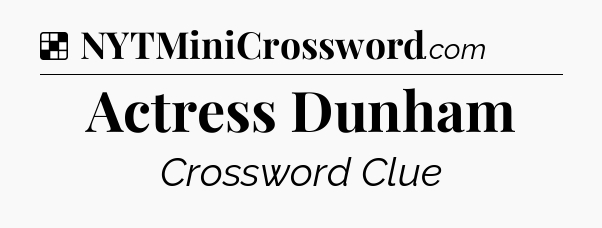 Actress Dunham NYT Crossword
