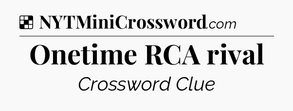 Solution: Onetime RCA rival - NYT Crossword