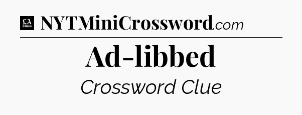 Ad-libbed - LA Times Crossword