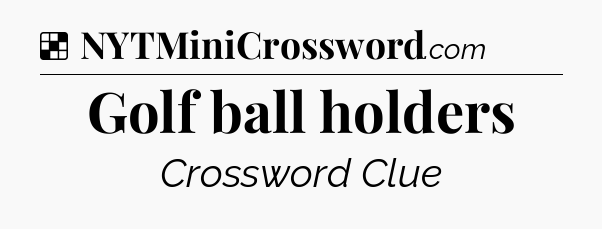 Solution: Golf ball holders - NYT Crossword
