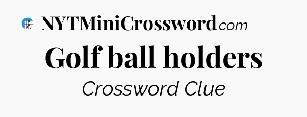 Golf ball holders Crossword Clue