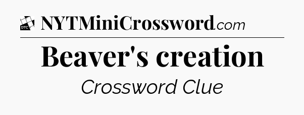 Beaver's creation - Daily Themed Mini Crossword