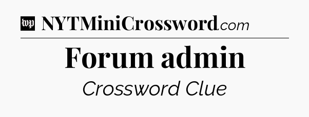 Forum admin Crossword Clue