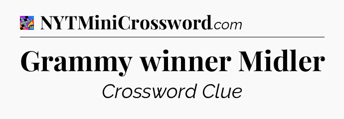 Grammy winner Midler Crossword Clue