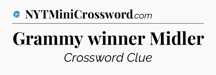 Grammy winner Midler Crossword Clue