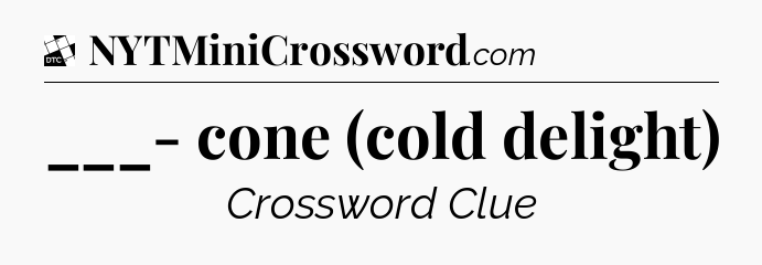 ___- cone (cold delight) - Daily Themed Classic Crossword