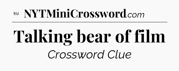Talking bear of film - WSJ Crossword