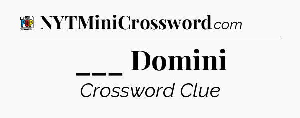 ___ Domini Crossword Clue