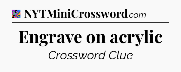 Engrave on acrylic Crossword Clue