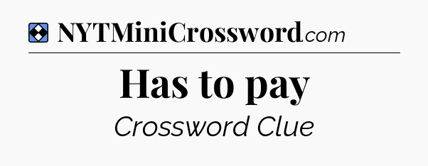 Solution: Has to pay - NYT Mini Crossword