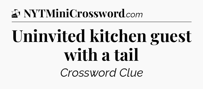 Uninvited kitchen guest with a tail - Daily Themed Classic Crossword