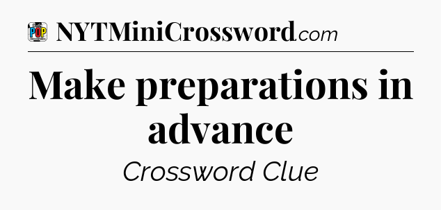 Make preparations in advance Crossword Clue