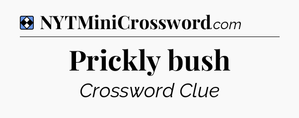Solution: Prickly bush - NYT Mini Crossword
