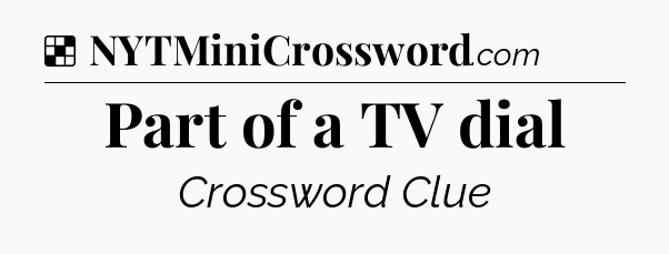 Solution: Part of a TV dial - NYT Crossword