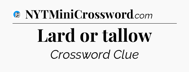 Lard or tallow Crossword Clue