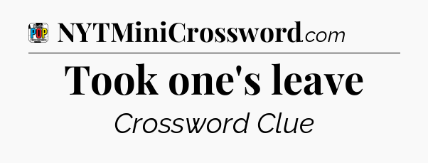Took one's leave Crossword Clue