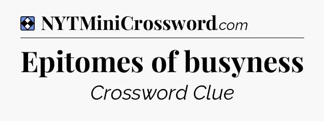 Solution: Epitomes of busyness - NYT Mini Crossword