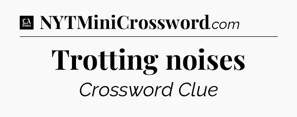 Trotting noises - LA Times Crossword