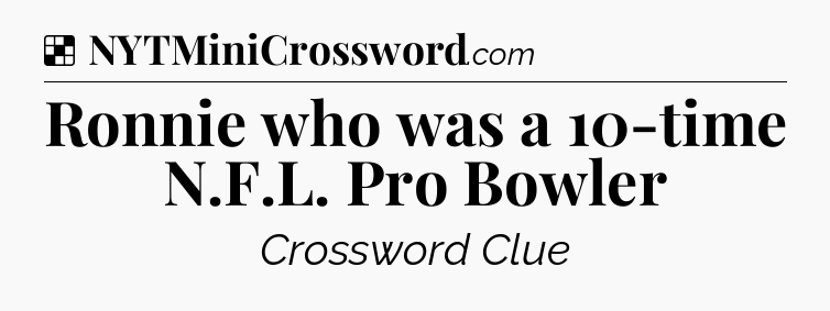 Solution: Ronnie who was a 10-time N.F.L. Pro Bowler - NYT Crossword
