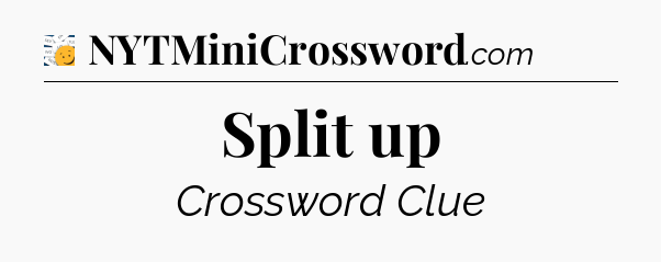 Split up - 7 Little Words