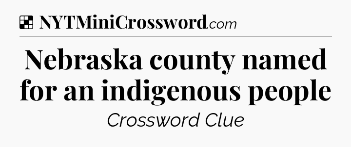Solution: Nebraska county named for an indigenous people - NYT Crossword