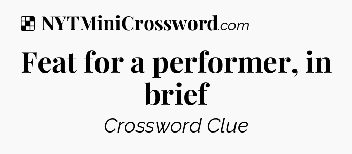 Solution: Feat for a performer, in brief - NYT Crossword