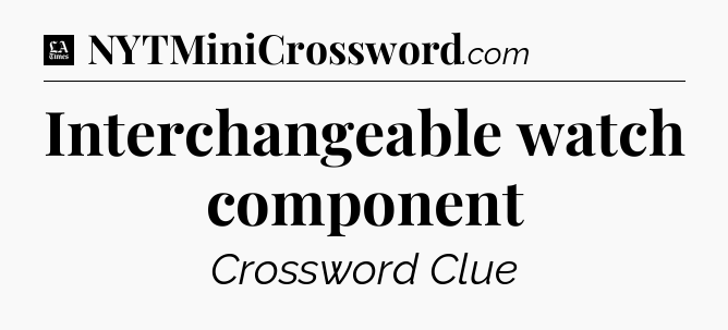 Interchangeable watch component - LA Times Crossword
