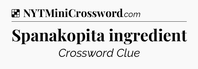 Solution: Spanakopita ingredient - NYT Crossword