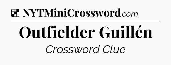 Solution: Outfielder Guillén - NYT Crossword