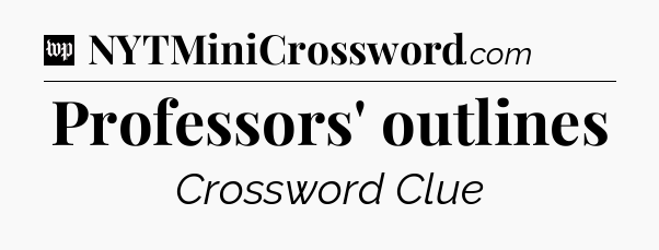 Professors' outlines Crossword Clue