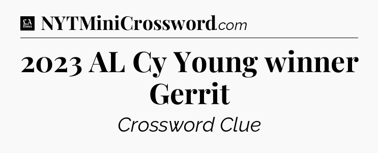 2023 AL Cy Young winner Gerrit - LA Times Crossword