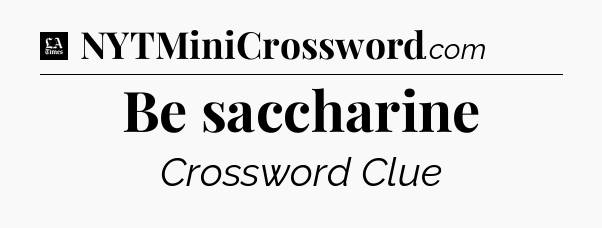 Be saccharine - LA Times Crossword