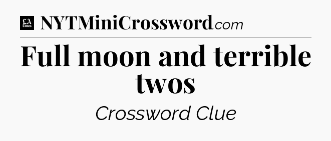 Full moon and terrible twos - LA Times Crossword