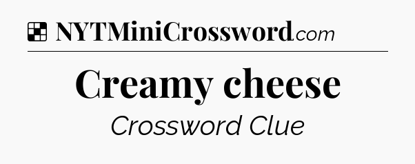 Solution: Creamy cheese - NYT Crossword