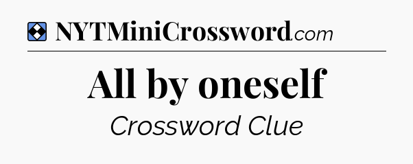 Solution: All by oneself - NYT Mini Crossword