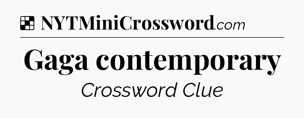 Solution: Gaga contemporary - NYT Crossword