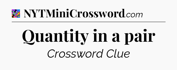 Quantity in a pair Crossword Clue