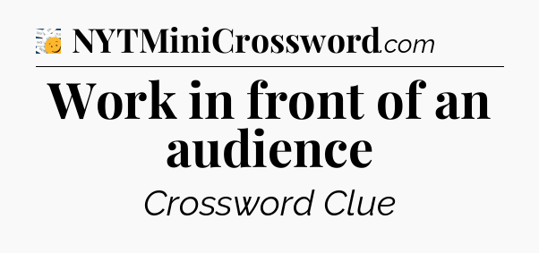 Work in front of an audience - 7 Little Words