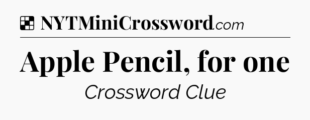 Solution: Apple Pencil, for one - NYT Crossword