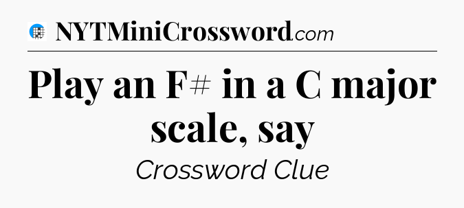 Play an F# in a C major scale, say Crossword Clue