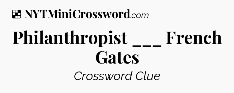 Solution: Philanthropist ___ French Gates - NYT Crossword