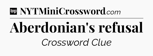 Aberdonian's refusal Crossword Clue