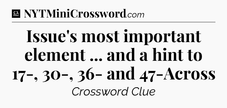Issue's most important element ... and a hint to 17-, 30-, 36- and 47-Across - LA Times Crossword