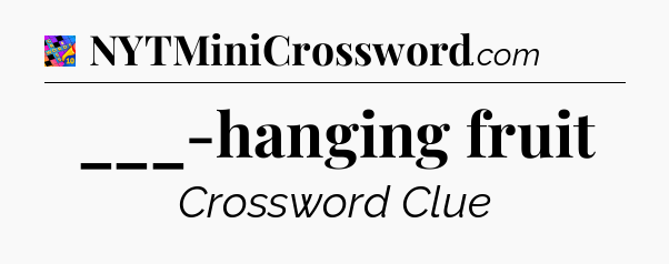 ___-hanging fruit Crossword Clue