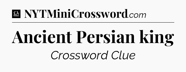 Ancient Persian king - LA Times Crossword