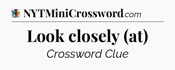 Look closely (at) Crossword Clue